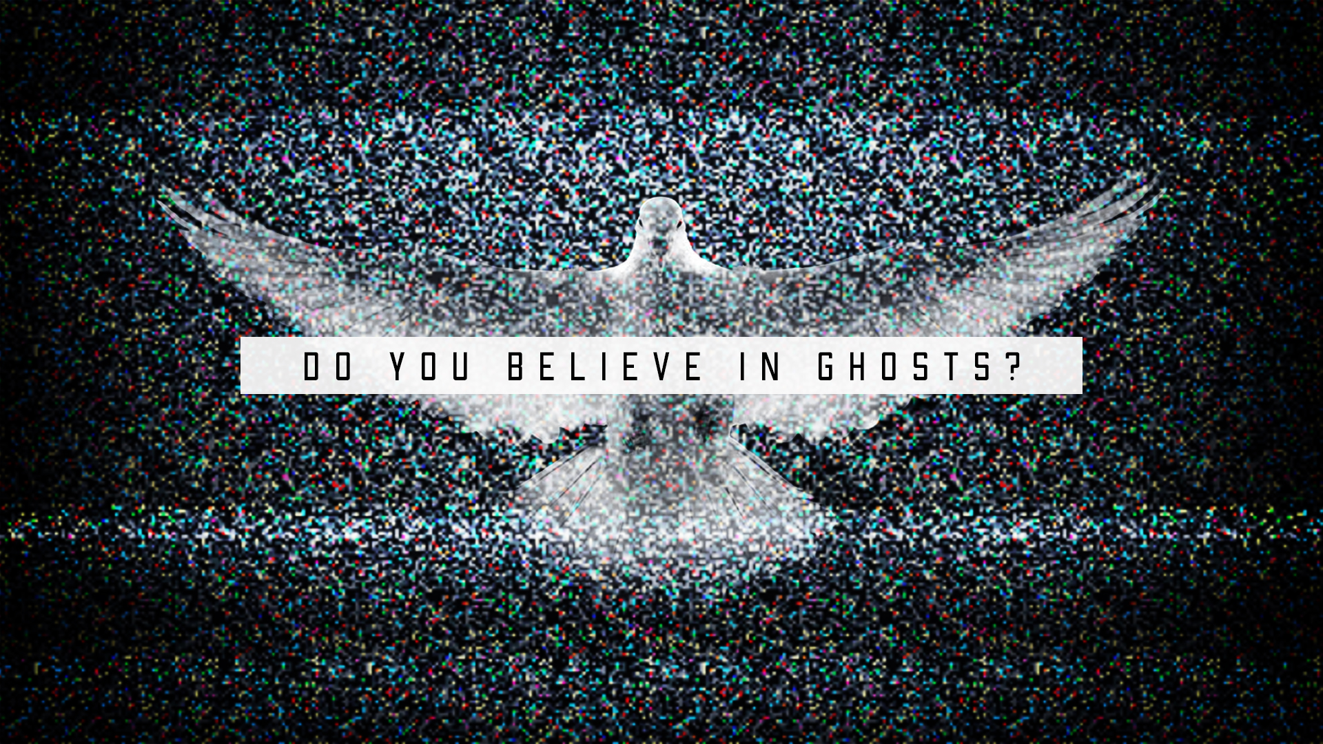 Do You Believe In Ghosts? (Part 1)